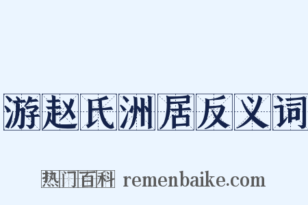 游赵氏洲居反义词是什么意思的图片